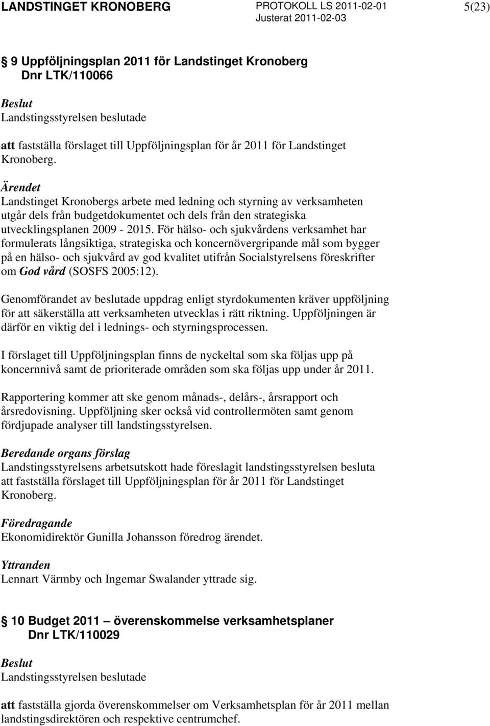 För hälso- och sjukvårdens verksamhet har formulerats långsiktiga, strategiska och koncernövergripande mål som bygger på en hälso- och sjukvård av god kvalitet utifrån Socialstyrelsens föreskrifter