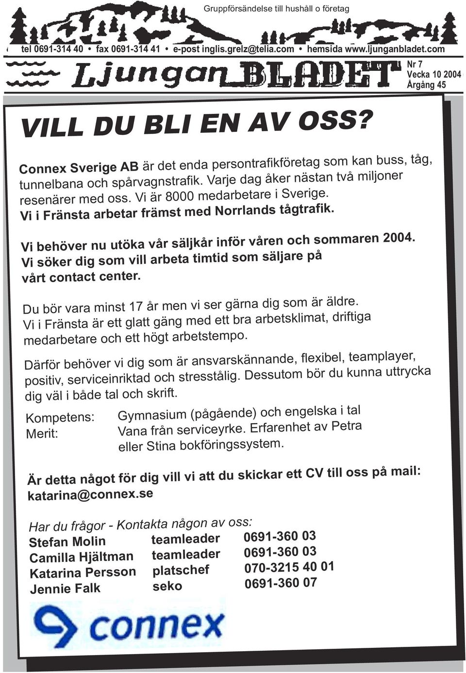 Vi i Fränsta arbetar främst med Norrlands tågtrafik. Vi behöver nu utöka vår säljkår inför våren och sommaren 2004. Vi söker dig som vill arbeta timtid som säljare på vårt contact center.