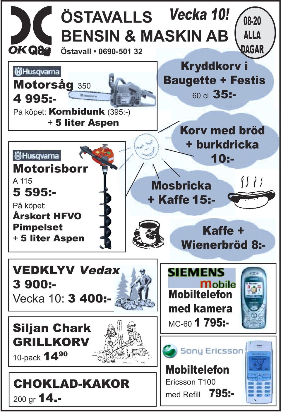 595:- På köpet: Årskort HFVO Pimpelset + 5 liter Aspen 08-20 ALLA DAGAR Kryddkorv i Baugette + Festis 60 cl 35:- Korv med bröd +