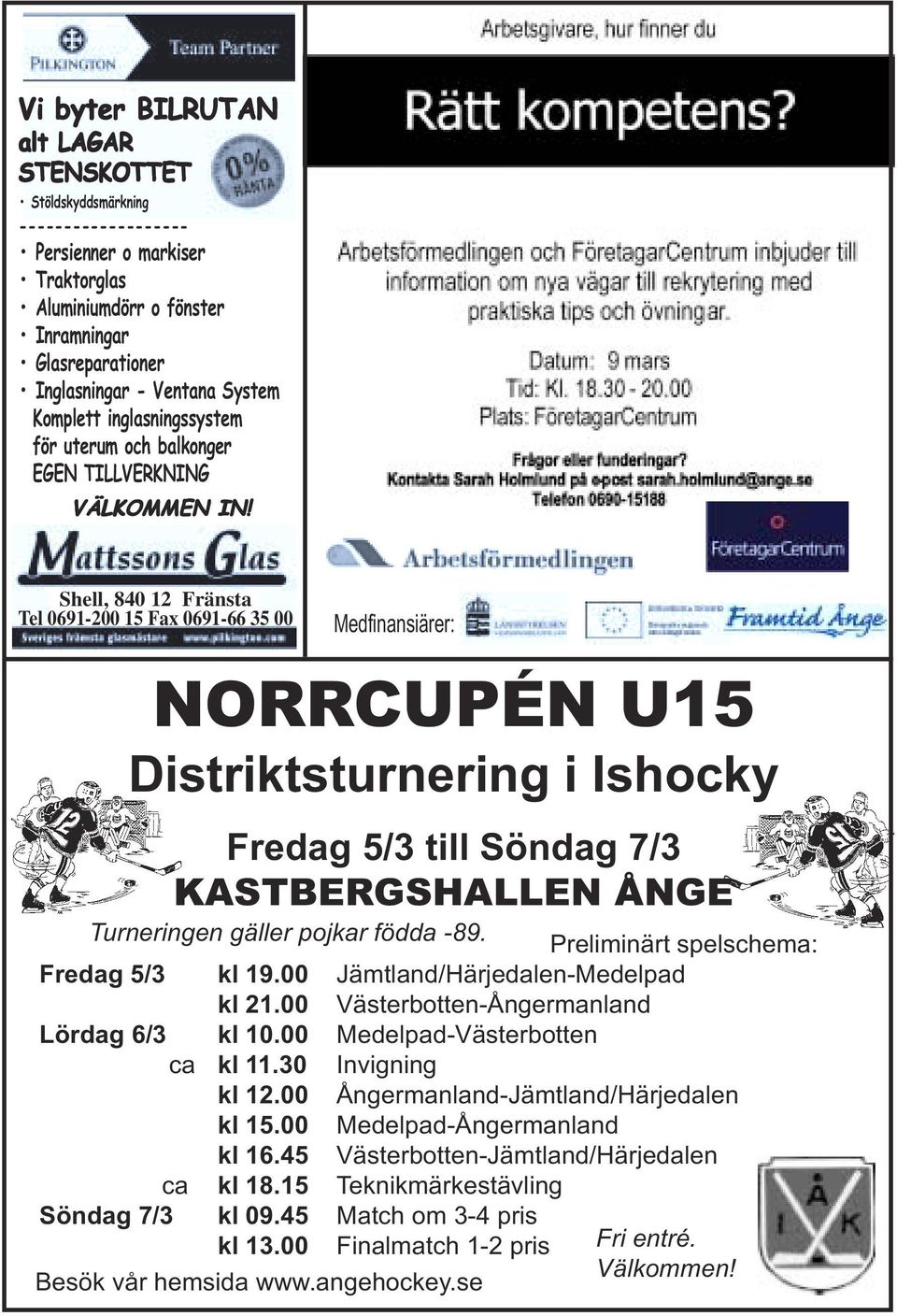 Shell, 840 12 Fränsta Tel 0691-200 15 Fax 0691-66 35 00 Medfinansiärer: NORRCUPÉN U15 Distriktsturnering i Ishocky Fredag 5/3 till Söndag 7/3 KASTBERGSHALLEN ÅNGE Turneringen gäller pojkar födda -89.