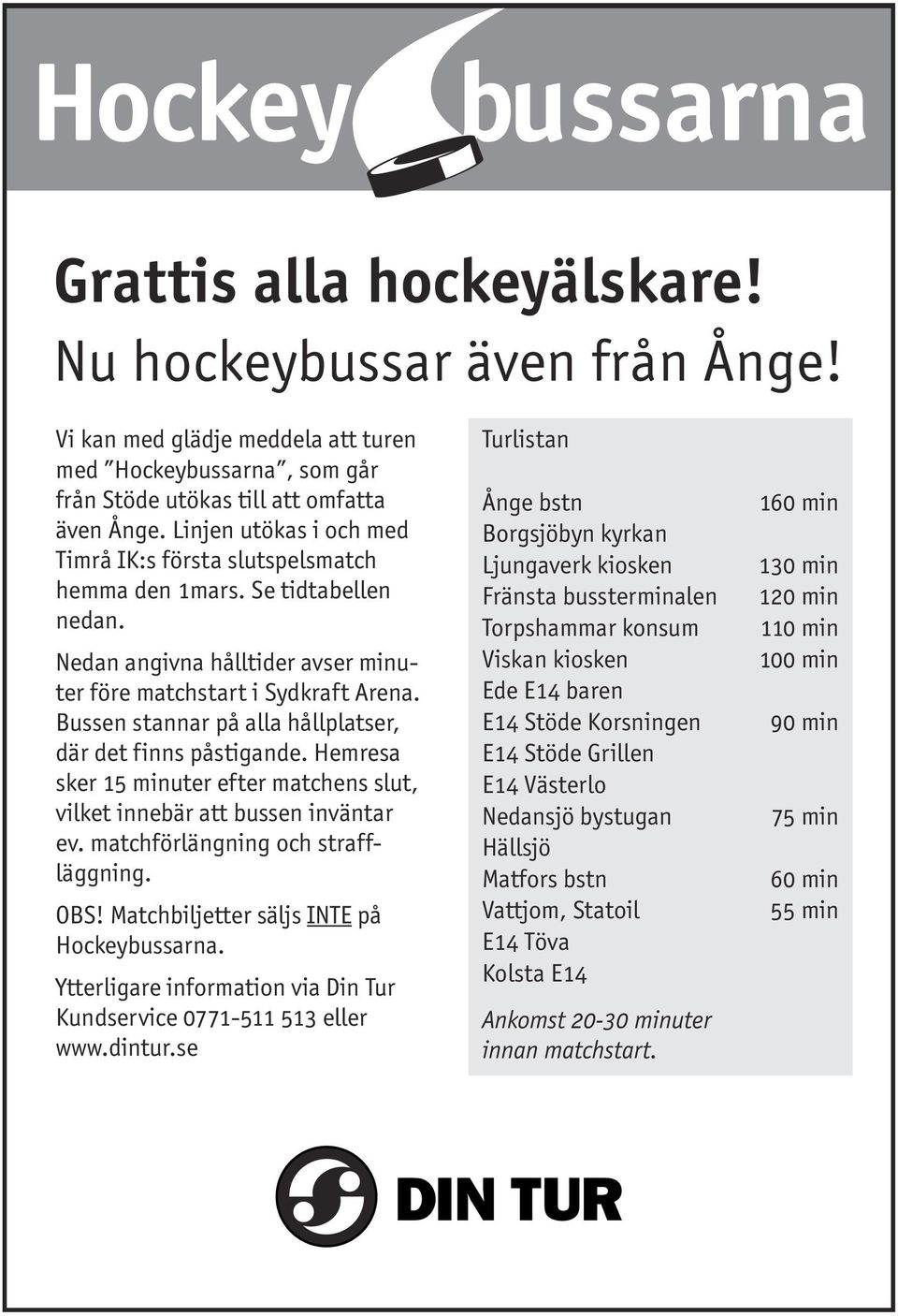 Bussen stannar på alla hållplatser, där det finns påstigande. Hemresa sker 15 minuter efter matchens slut, vilket innebär att bussen inväntar ev. matchförlängning och straffläggning. OBS!