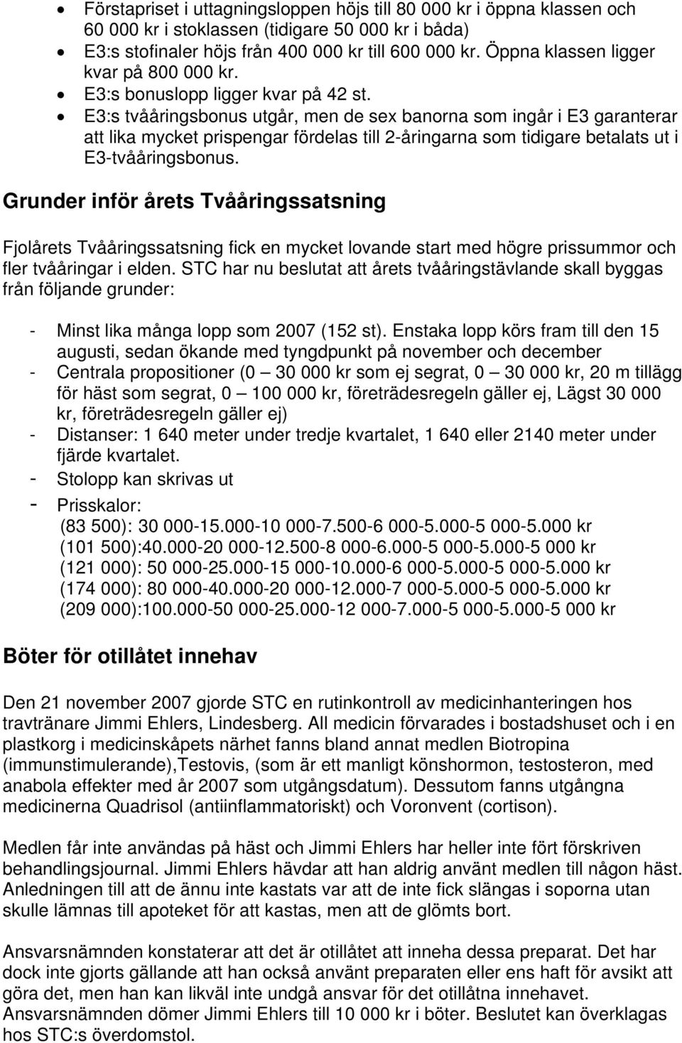 E3:s tvååringsbonus utgår, men de sex banorna som ingår i E3 garanterar att lika mycket prispengar fördelas till 2-åringarna som tidigare betalats ut i E3-tvååringsbonus.