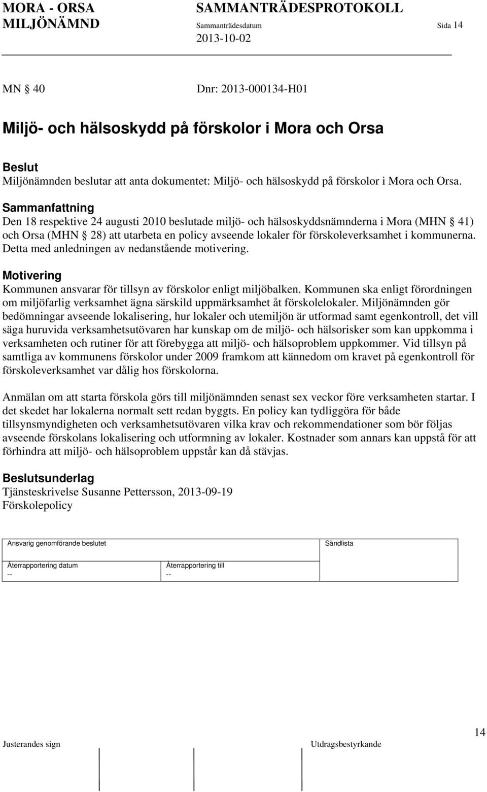 Detta med anledningen av nedanstående motivering. Motivering Kommunen ansvarar för tillsyn av förskolor enligt miljöbalken.