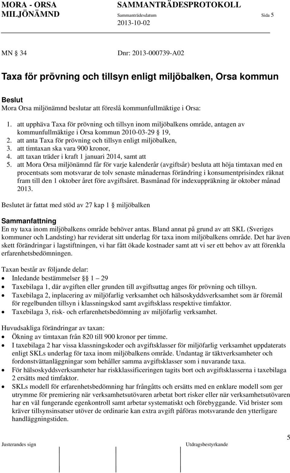 att timtaxan ska vara 900 kronor, 4. att taxan träder i kraft 1 januari 2014, samt att 5.