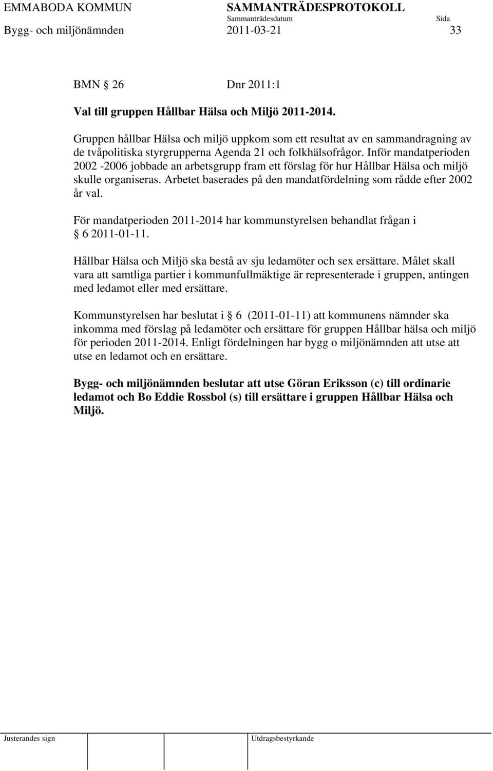 Inför mandatperioden 2002-2006 jobbade an arbetsgrupp fram ett förslag för hur Hållbar Hälsa och miljö skulle organiseras. Arbetet baserades på den mandatfördelning som rådde efter 2002 år val.