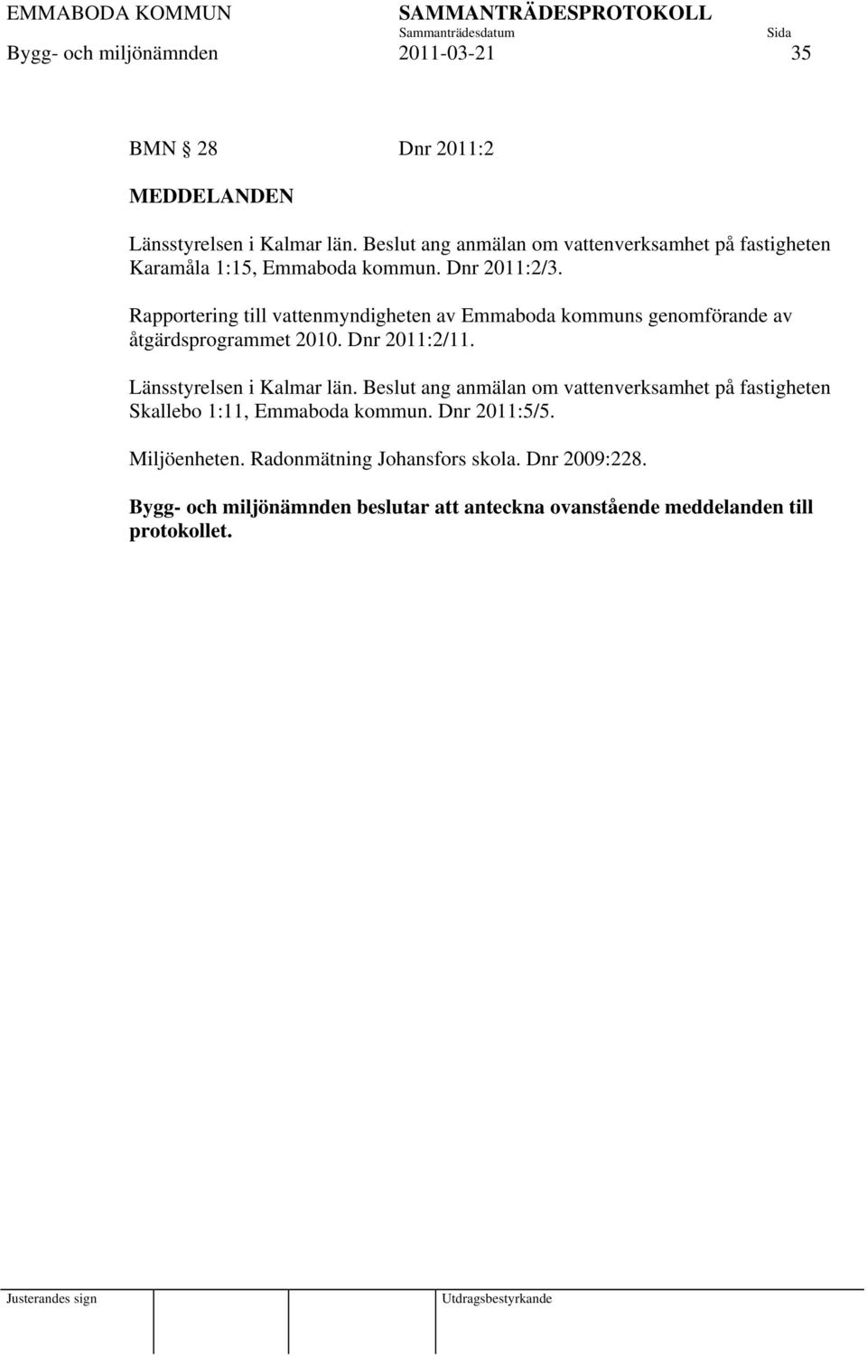 Rapportering till vattenmyndigheten av Emmaboda kommuns genomförande av åtgärdsprogrammet 2010. Dnr 2011:2/11. Länsstyrelsen i Kalmar län.