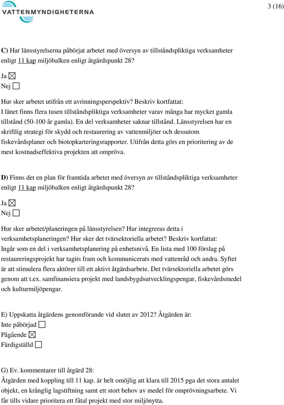 Länsstyrelsen har en skriftlig strategi för skydd och restaurering av vattenmiljöer och dessutom fiskevårdsplaner och biotopkarteringsrapporter.