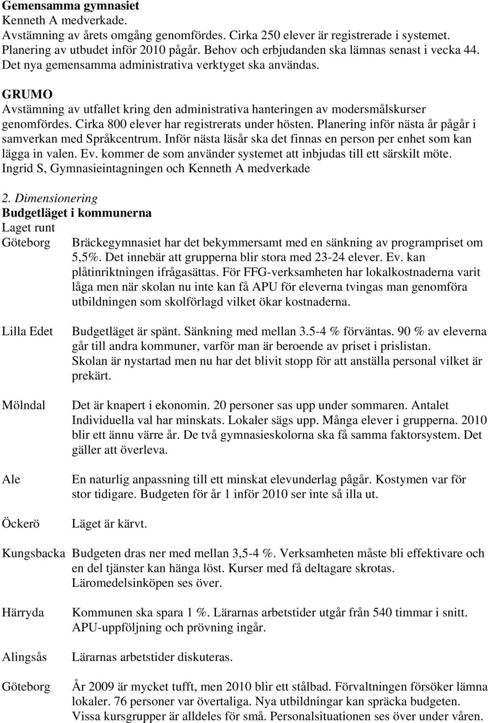 GRUMO Avstämning av utfallet kring den administrativa hanteringen av modersmålskurser genomfördes. Cirka 800 elever har registrerats under hösten.