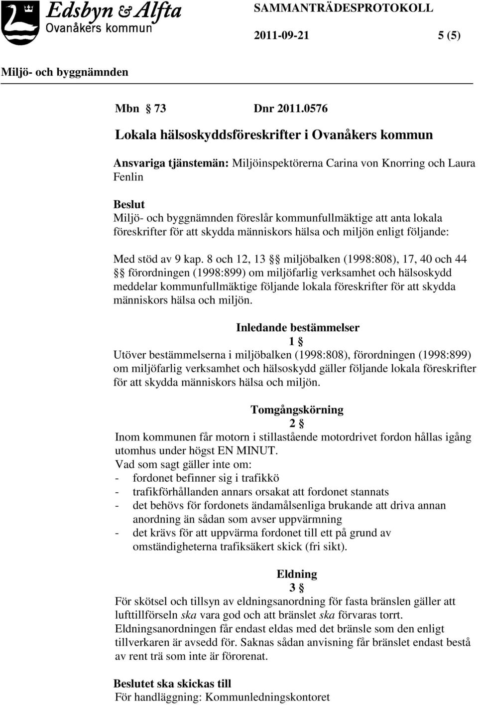 skydda människors hälsa och miljön enligt följande: Med stöd av 9 kap.