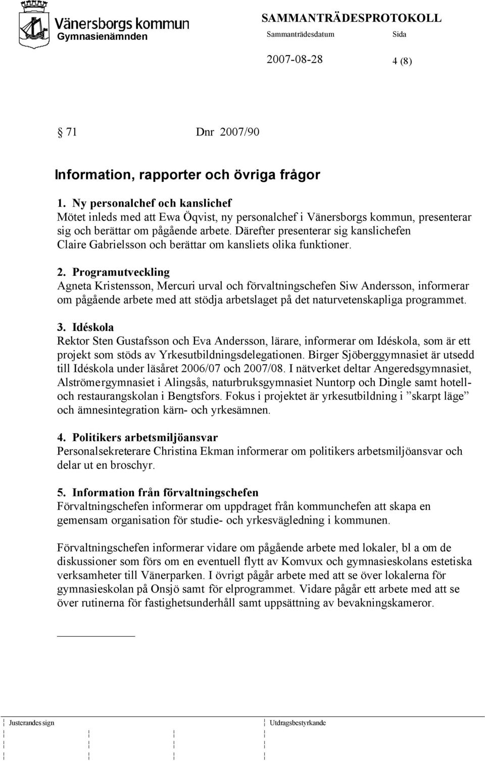 Därefter presenterar sig kanslichefen Claire Gabrielsson och berättar om kansliets olika funktioner. 2.