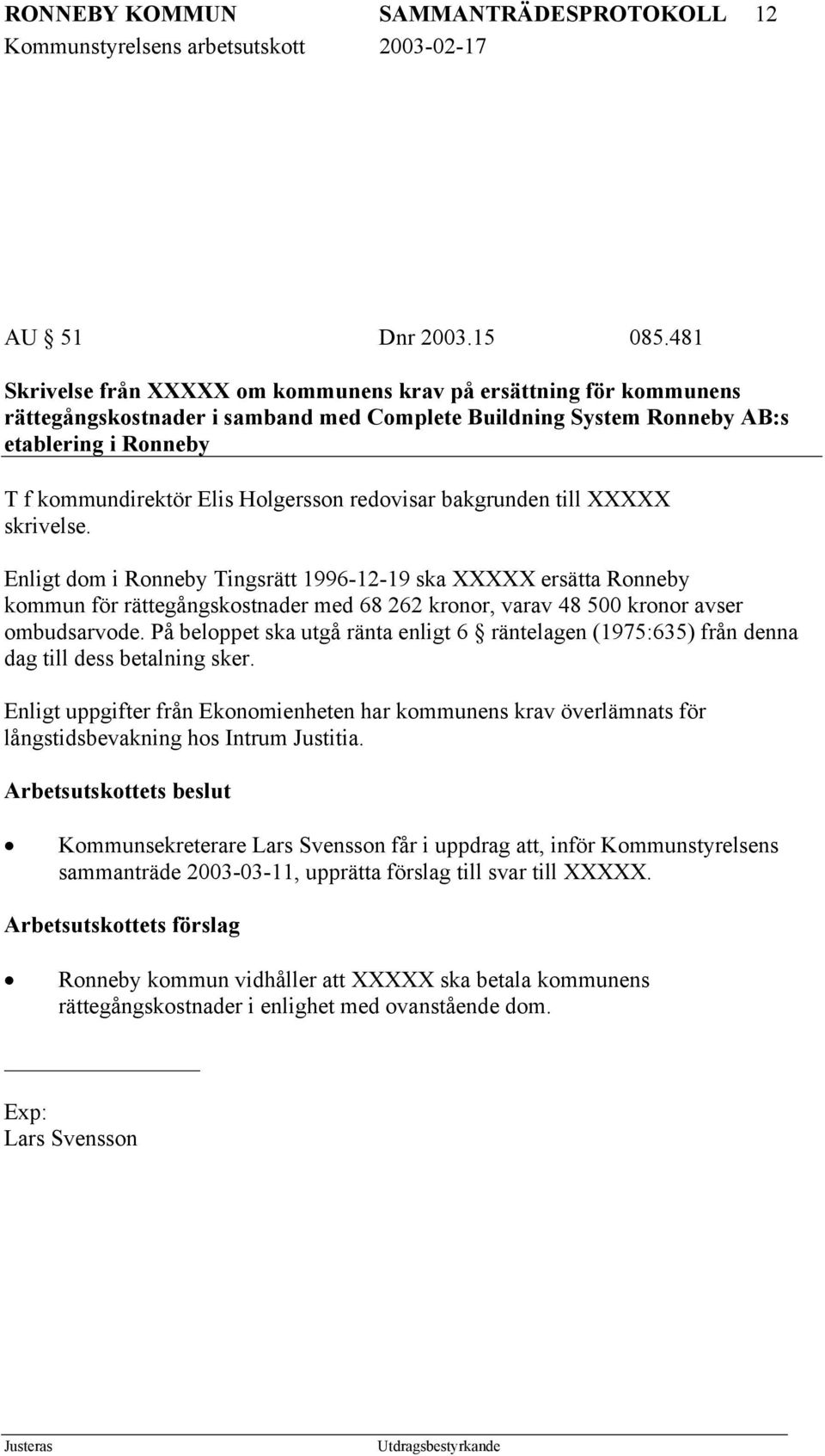 redovisar bakgrunden till XXXXX skrivelse. Enligt dom i Ronneby Tingsrätt 1996-12-19 ska XXXXX ersätta Ronneby kommun för rättegångskostnader med 68 262 kronor, varav 48 500 kronor avser ombudsarvode.