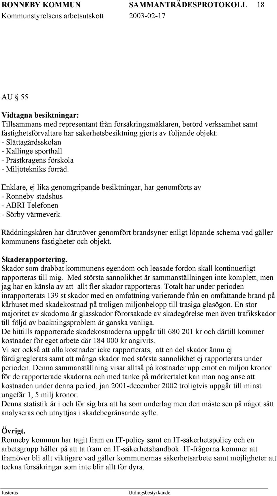 Enklare, ej lika genomgripande besiktningar, har genomförts av - Ronneby stadshus - ABRI Telefonen - Sörby värmeverk.