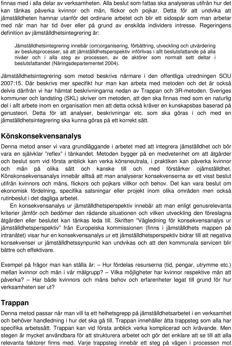 Regeringens definition av jämställdhetsintegrering är: Jämställdhetsintegrering innebär (om)organisering, förbättring, utveckling och utvärdering av beslutsprocesser, så att jämställdhetsperspektiv