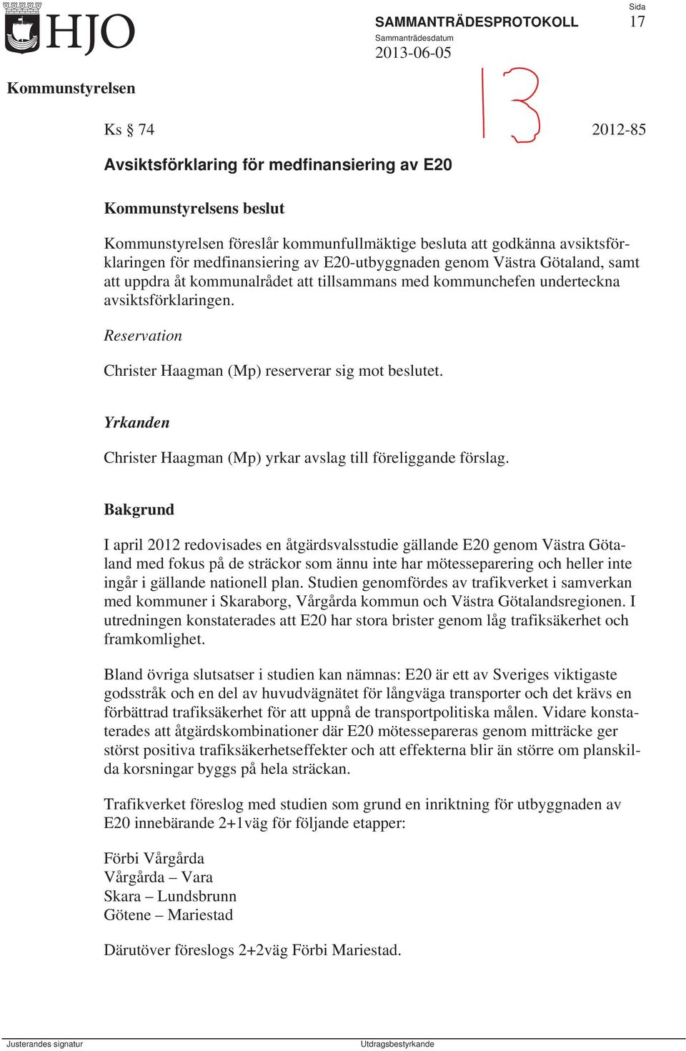 avsiktsförklaringen. Reservation Christer Haagman (Mp) reserverar sig mot beslutet. Yrkanden Christer Haagman (Mp) yrkar avslag till föreliggande förslag.