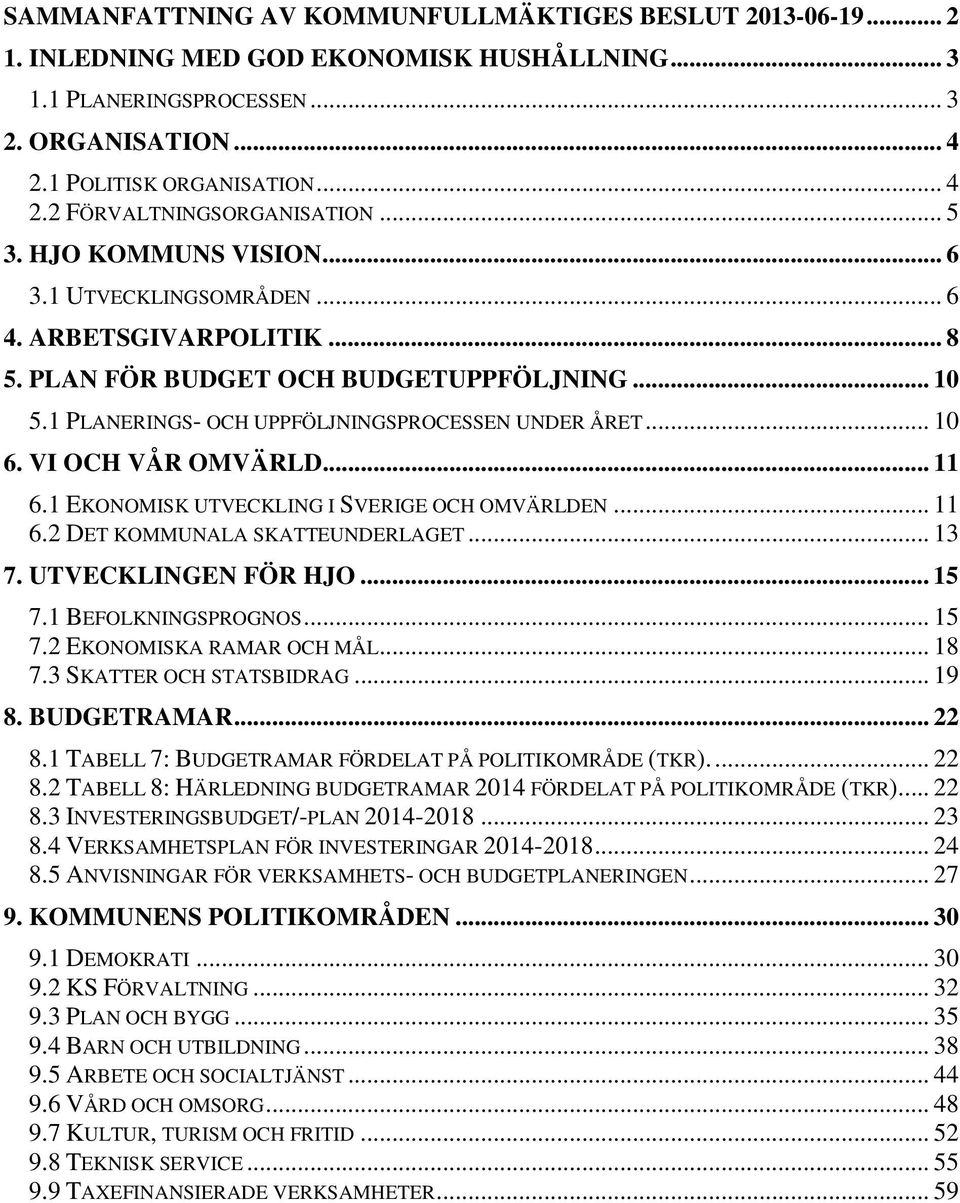 VI OCH VÅR OMVÄRLD... 11 6.1 EKONOMISK UTVECKLING I SVERIGE OCH OMVÄRLDEN... 11 6.2 DET KOMMUNALA SKATTEUNDERLAGET... 13 7. UTVECKLINGEN FÖR HJO... 15 7.1 BEFOLKNINGSPROGNOS... 15 7.2 EKONOMISKA RAMAR OCH MÅL.