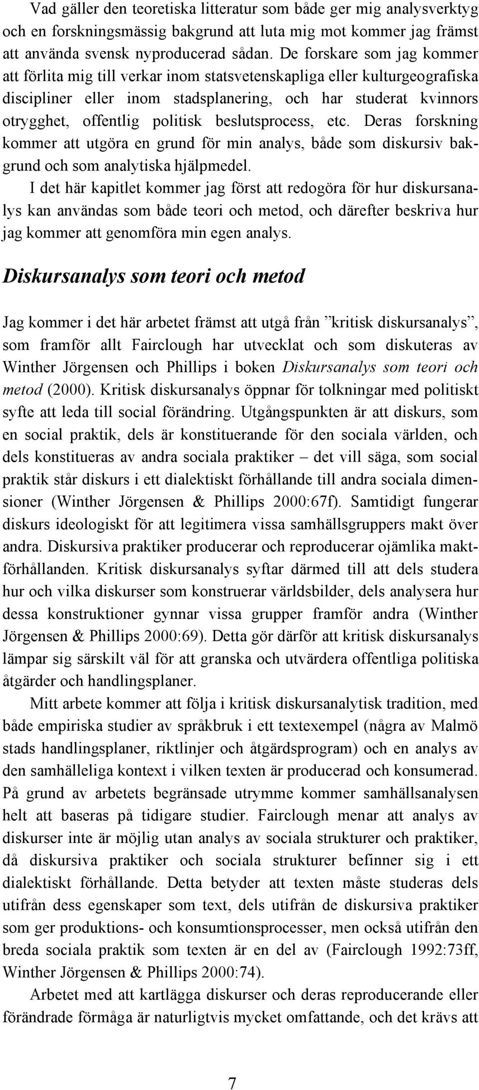 beslutsprocess, etc. Deras forskning kommer att utgöra en grund för min analys, både som diskursiv bakgrund och som analytiska hjälpmedel.