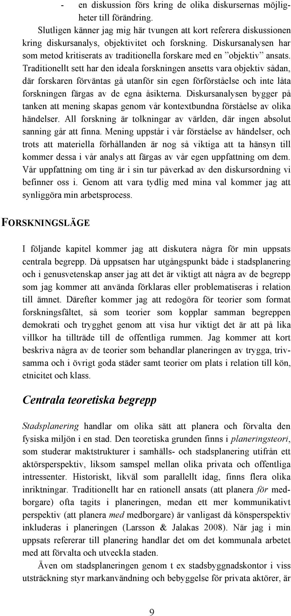 Traditionellt sett har den ideala forskningen ansetts vara objektiv sådan, där forskaren förväntas gå utanför sin egen förförståelse och inte låta forskningen färgas av de egna åsikterna.