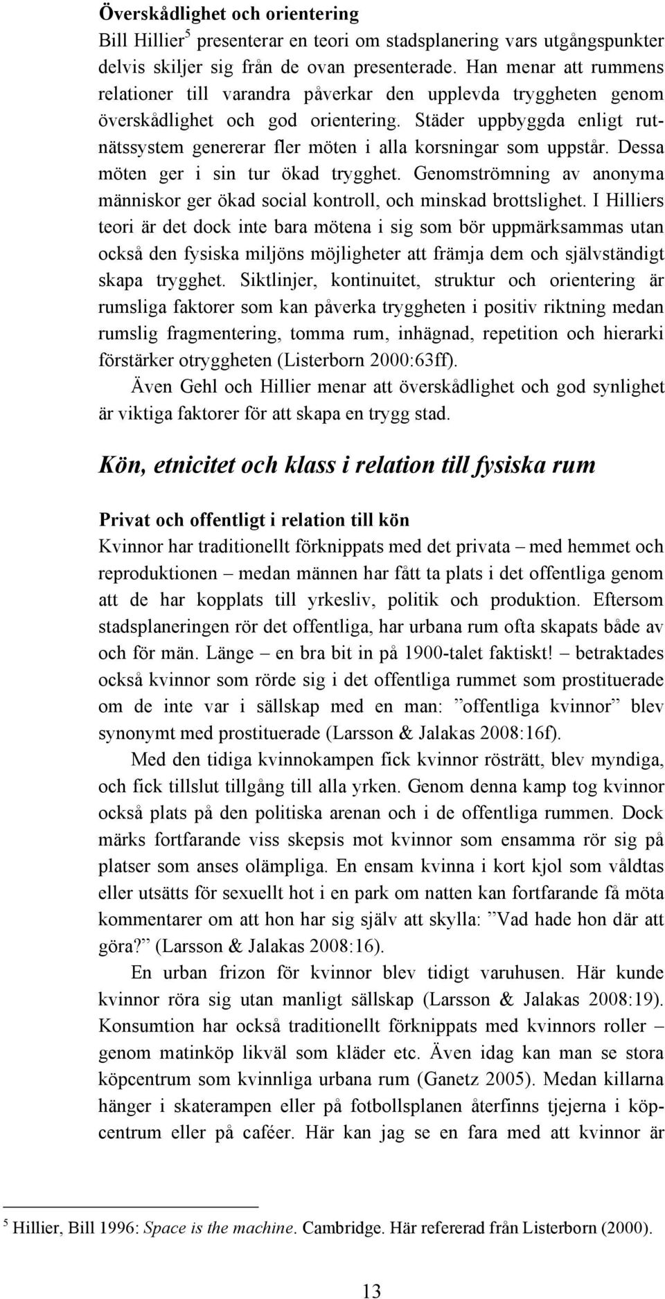 Städer uppbyggda enligt rutnätssystem genererar fler möten i alla korsningar som uppstår. Dessa möten ger i sin tur ökad trygghet.