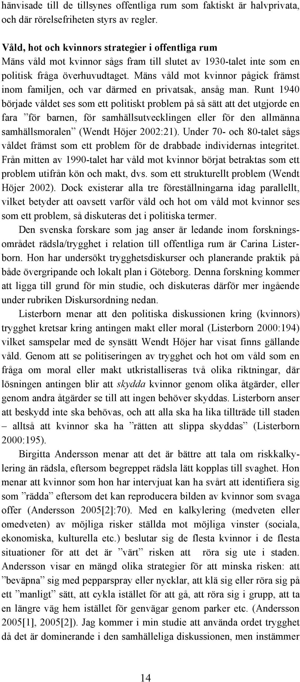 Mäns våld mot kvinnor pågick främst inom familjen, och var därmed en privatsak, ansåg man.