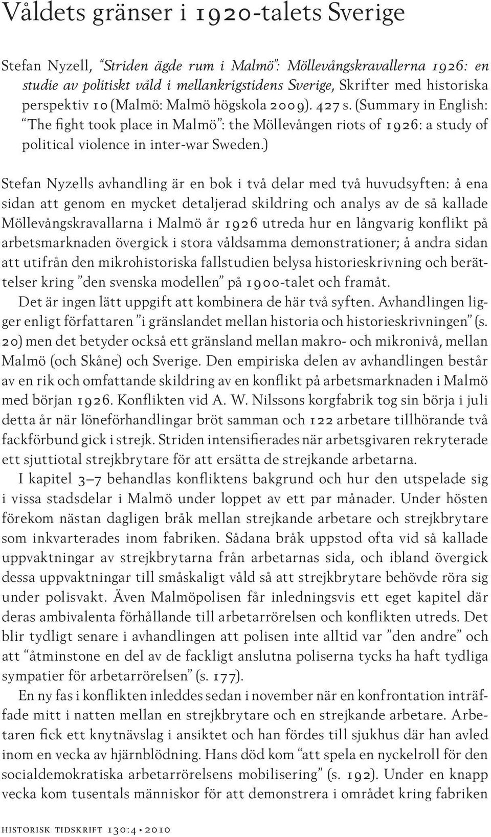 ) Stefan Nyzells avhandling är en bok i två delar med två huvudsyften: å ena sidan att genom en mycket detaljerad skildring och analys av de så kallade Möllevångskravallarna i Malmö år 1926 utreda