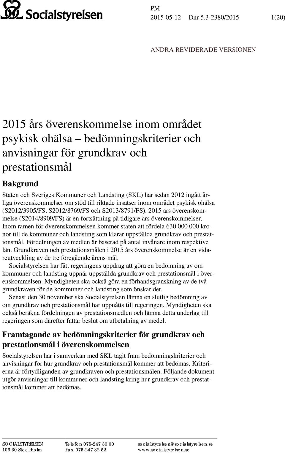 Kommuner och Landsting (SKL) har sedan 2012 ingått årliga överenskommelser om stöd till riktade insatser inom området psykisk ohälsa (S2012/3905/FS, S2012/8769/FS och S2013/8791/FS).