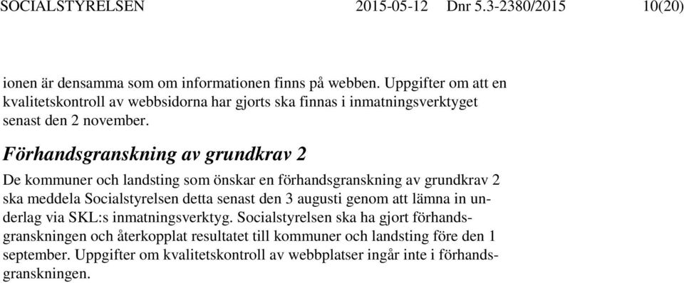 Förhandsgranskning av grundkrav 2 De kommuner och landsting som önskar en förhandsgranskning av grundkrav 2 ska meddela Socialstyrelsen detta senast den 3 augusti