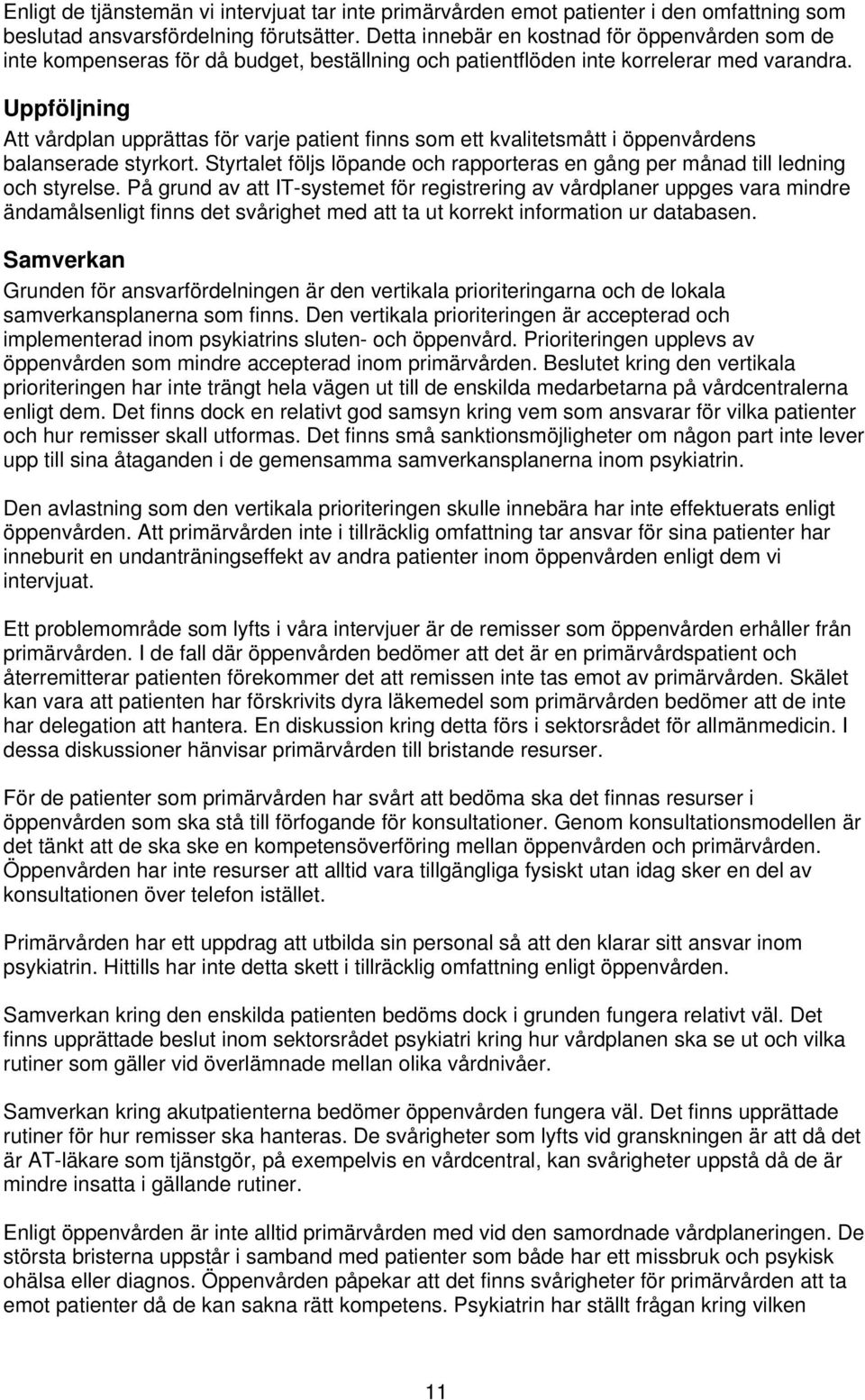 Uppföljning Att vårdplan upprättas för varje patient finns som ett kvalitetsmått i öppenvårdens balanserade styrkort.