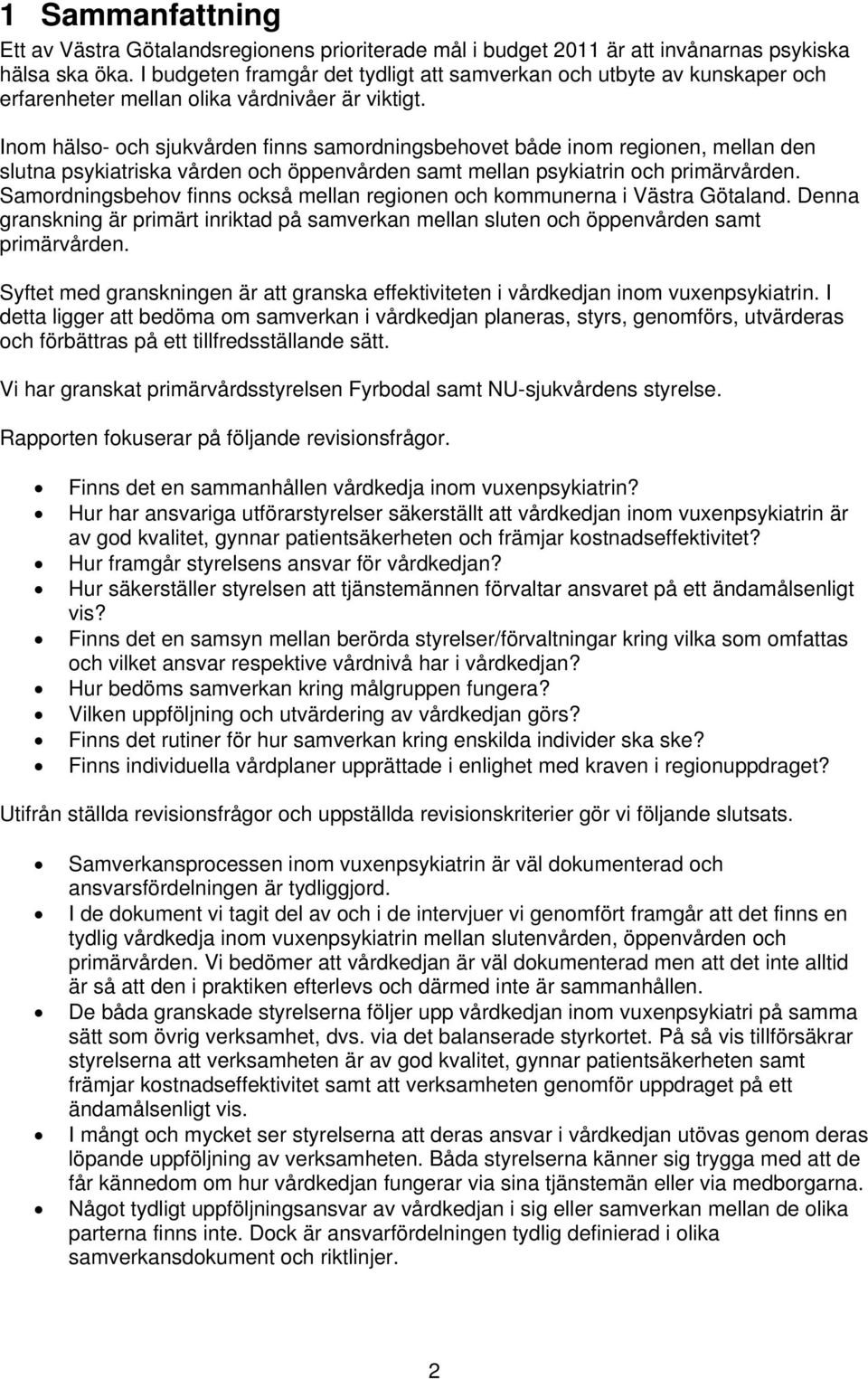 Inom hälso- och sjukvården finns samordningsbehovet både inom regionen, mellan den slutna psykiatriska vården och öppenvården samt mellan psykiatrin och primärvården.