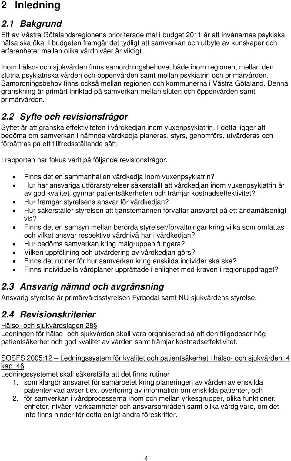 Inom hälso- och sjukvården finns samordningsbehovet både inom regionen, mellan den slutna psykiatriska vården och öppenvården samt mellan psykiatrin och primärvården.