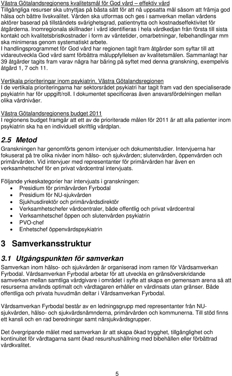 Inomregionala skillnader i vård identifieras i hela vårdkedjan från första till sista kontakt och kvalitetsbristkostnader i form av väntetider, omarbetningar, felbehandlingar mm ska minimeras genom