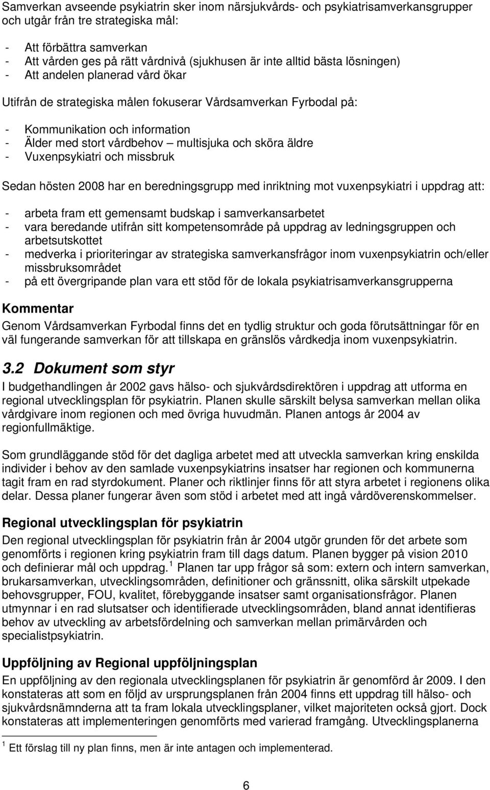 sköra äldre - Vuxenpsykiatri och missbruk Sedan hösten 2008 har en beredningsgrupp med inriktning mot vuxenpsykiatri i uppdrag att: - arbeta fram ett gemensamt budskap i samverkansarbetet - vara