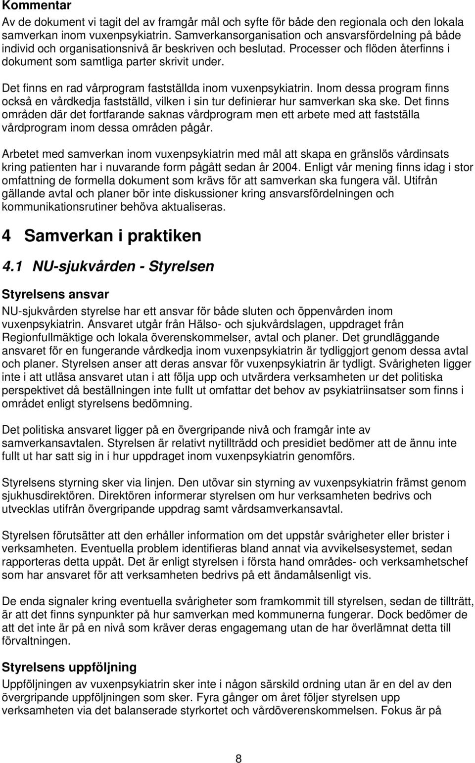 Det finns en rad vårprogram fastställda inom vuxenpsykiatrin. Inom dessa program finns också en vårdkedja fastställd, vilken i sin tur definierar hur samverkan ska ske.