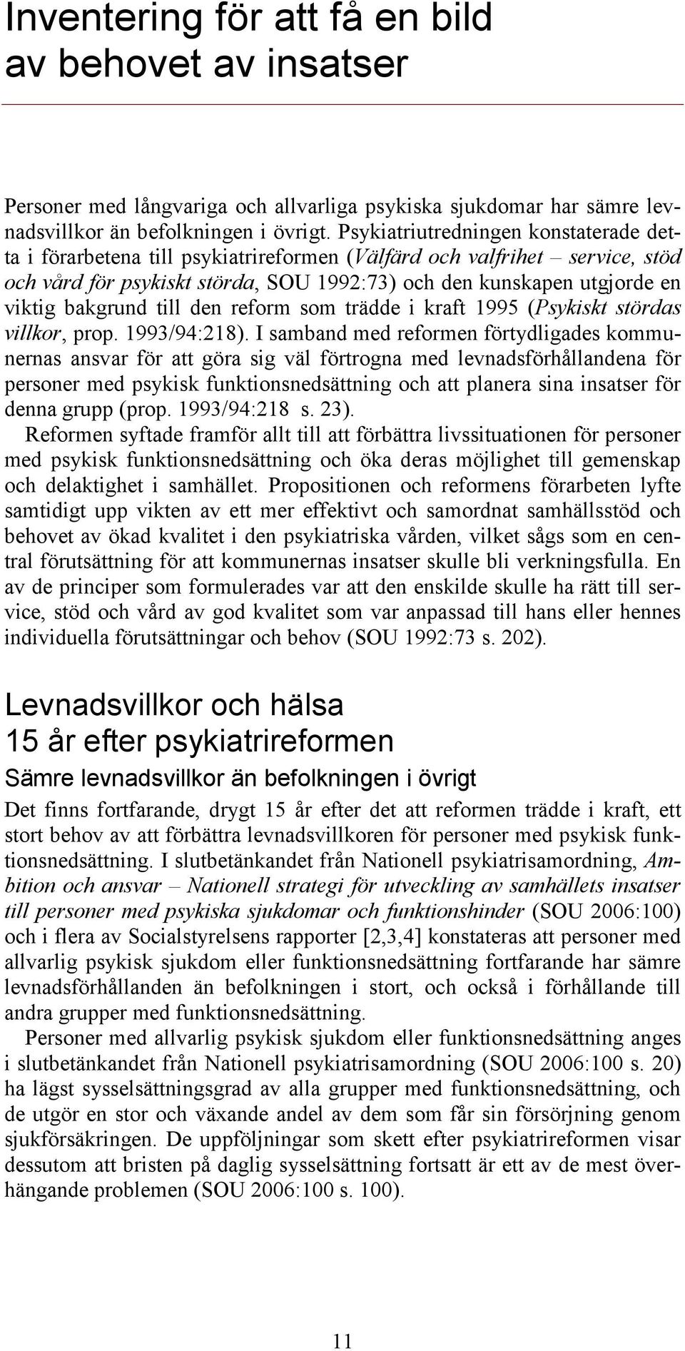 bakgrund till den reform som trädde i kraft 1995 (Psykiskt stördas villkor, prop. 1993/94:218).