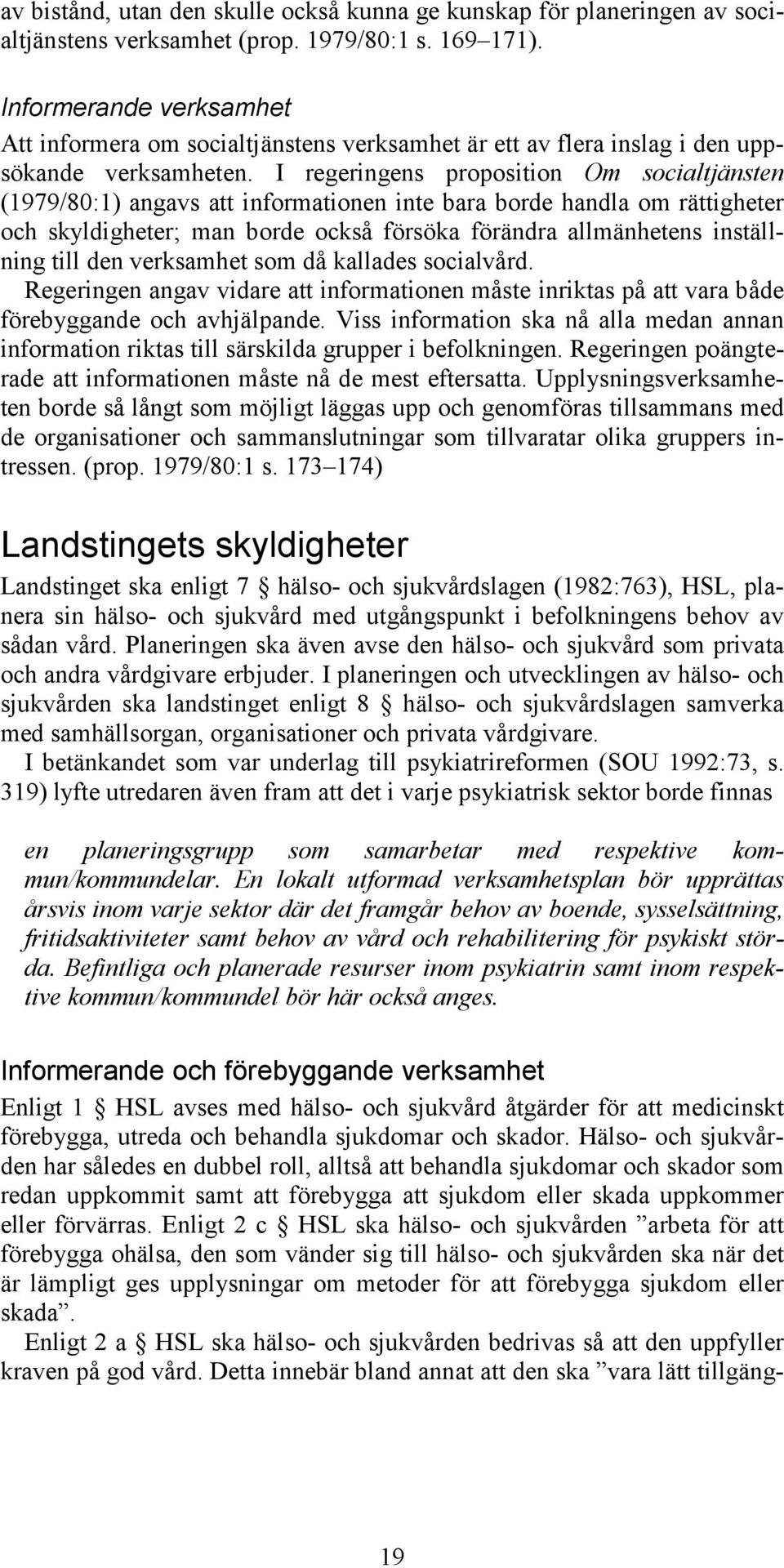 I regeringens proposition Om socialtjänsten (1979/80:1) angavs att informationen inte bara borde handla om rättigheter och skyldigheter; man borde också försöka förändra allmänhetens inställning till