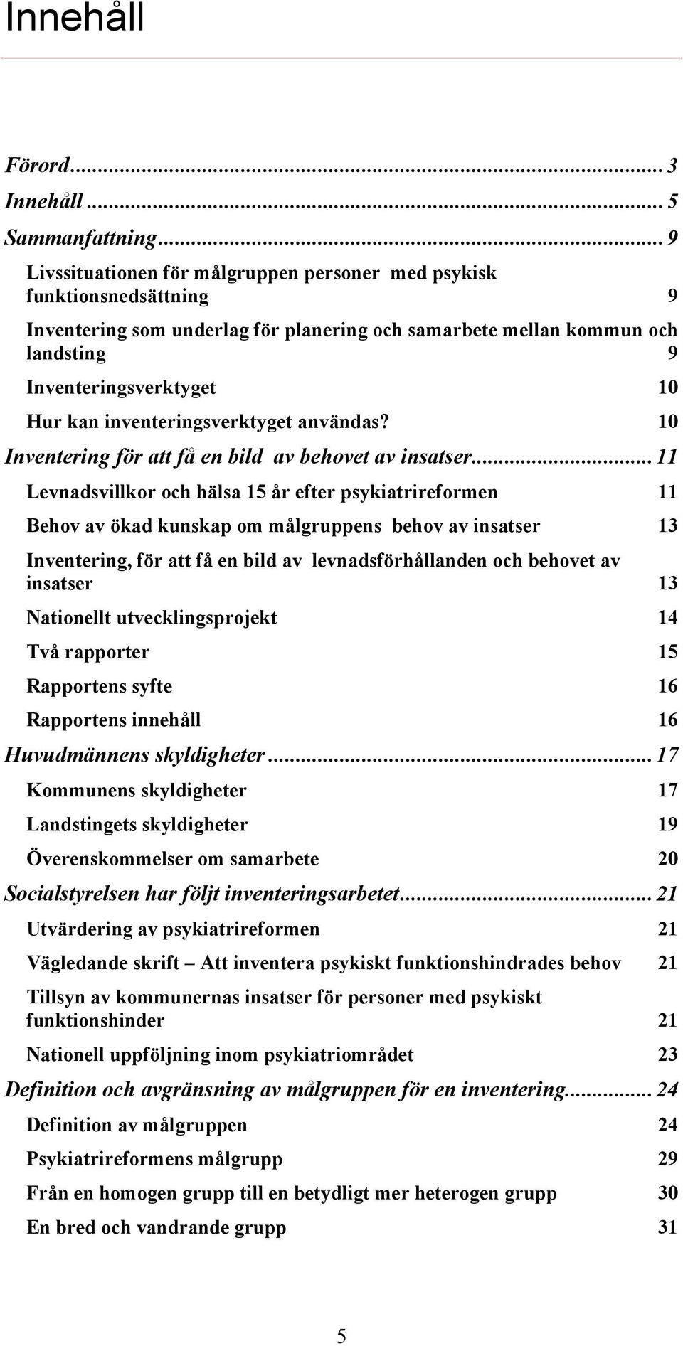 inventeringsverktyget användas? 10 Inventering för att få en bild av behovet av insatser.