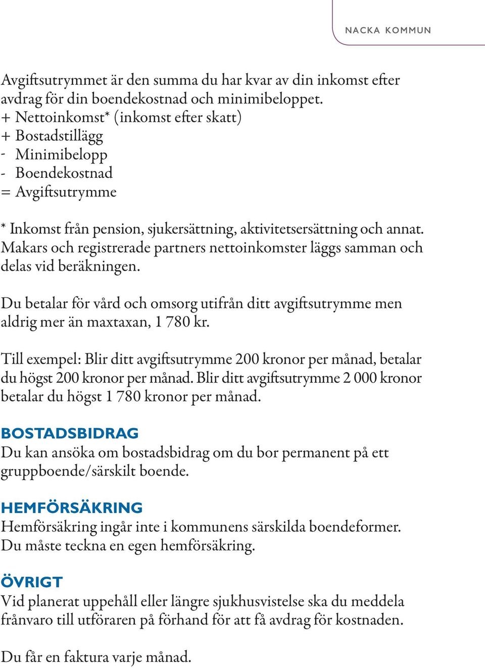 Makars och registrerade partners nettoinkomster läggs samman och delas vid beräkningen. Du betalar för vård och omsorg utifrån ditt avgiftsutrymme men aldrig mer än maxtaxan, 1 780 kr.