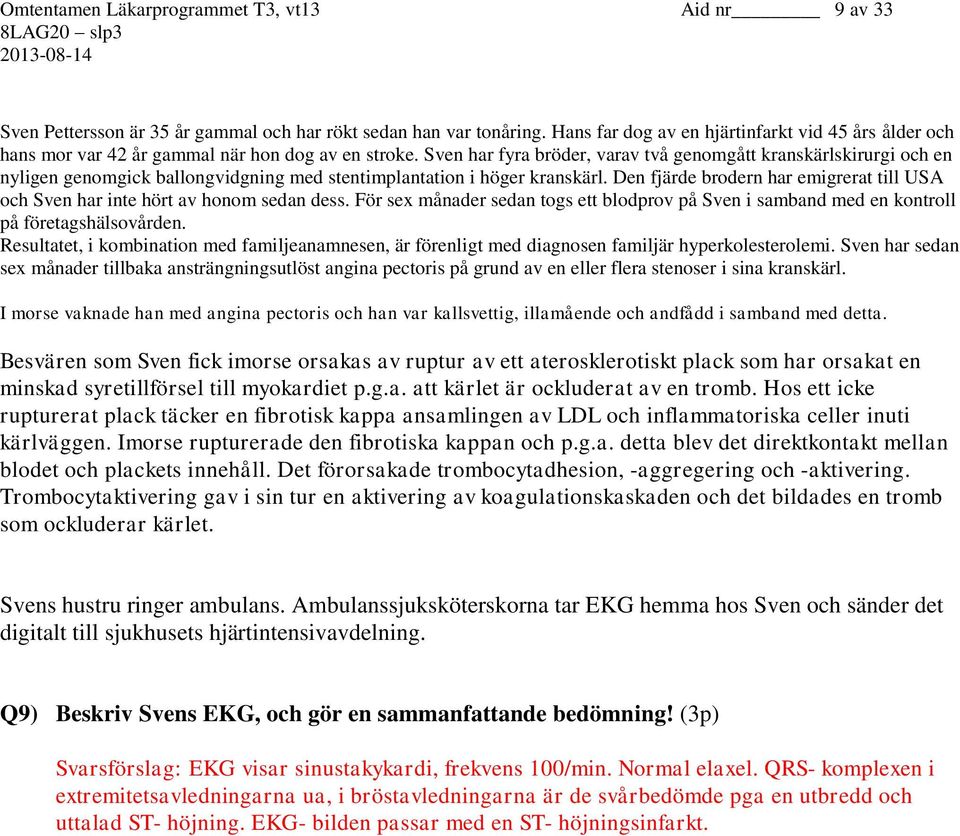 Sven har fyra bröder, varav två genomgått kranskärlskirurgi och en nyligen genomgick ballongvidgning med stentimplantation i höger kranskärl.