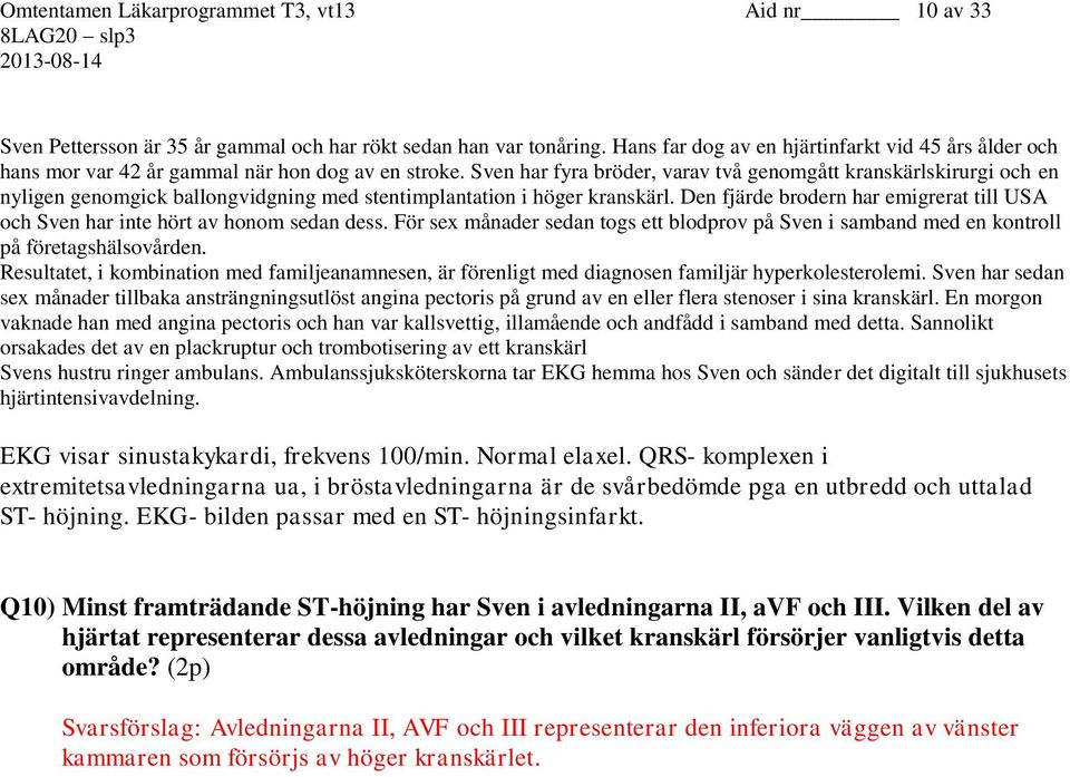 Sven har fyra bröder, varav två genomgått kranskärlskirurgi och en nyligen genomgick ballongvidgning med stentimplantation i höger kranskärl.