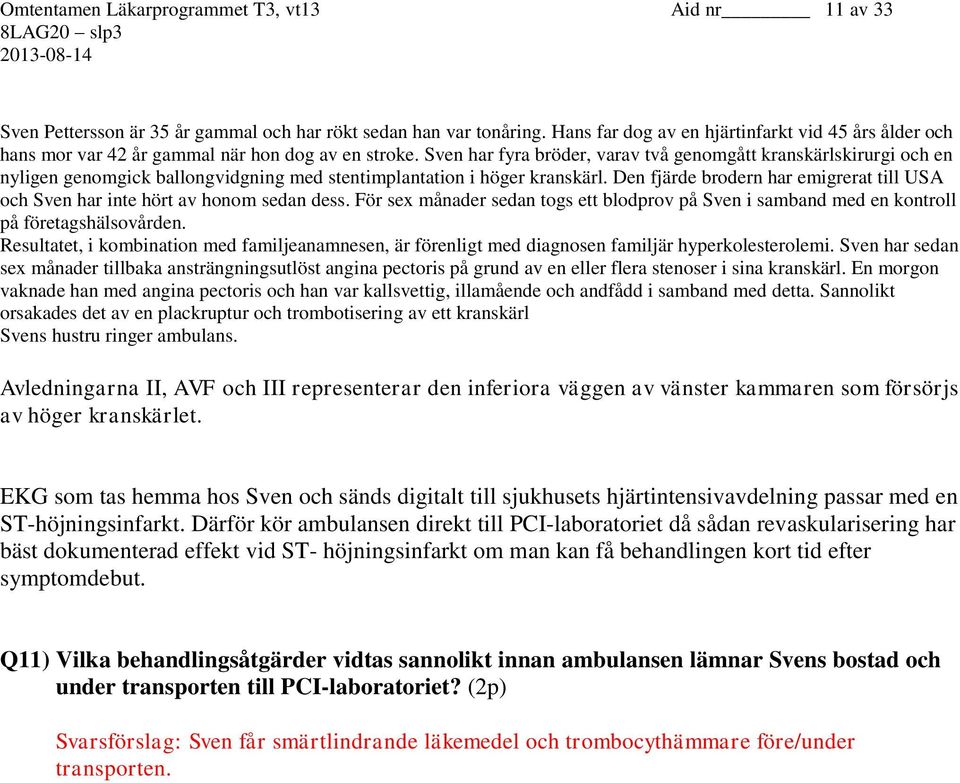 Sven har fyra bröder, varav två genomgått kranskärlskirurgi och en nyligen genomgick ballongvidgning med stentimplantation i höger kranskärl.