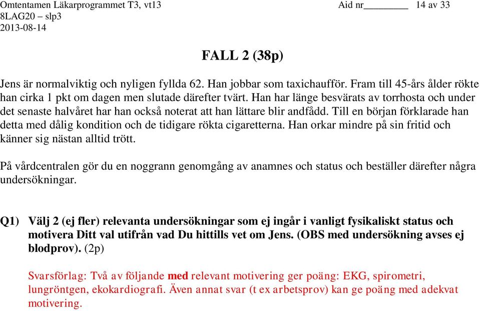 Han har länge besvärats av torrhosta och under det senaste halvåret har han också noterat att han lättare blir andfådd.