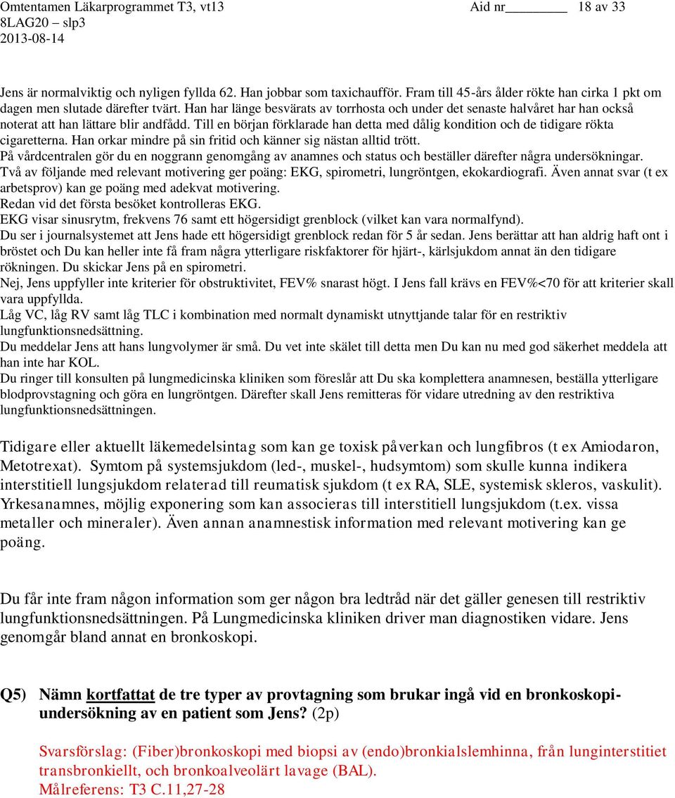 Han har länge besvärats av torrhosta och under det senaste halvåret har han också noterat att han lättare blir andfådd.