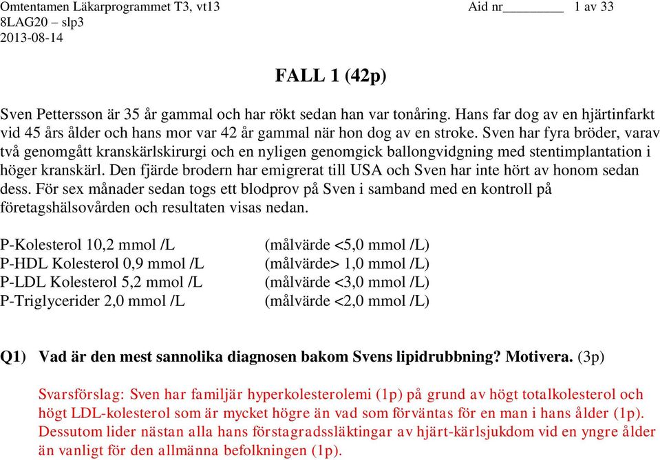 Sven har fyra bröder, varav två genomgått kranskärlskirurgi och en nyligen genomgick ballongvidgning med stentimplantation i höger kranskärl.