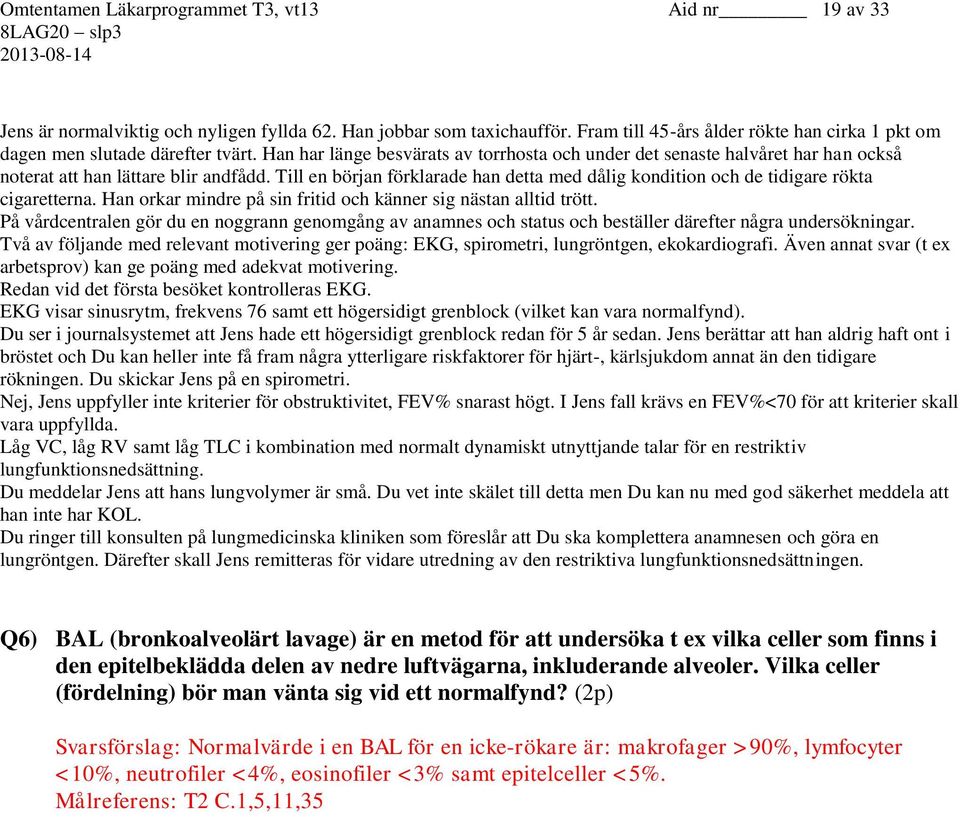 Han har länge besvärats av torrhosta och under det senaste halvåret har han också noterat att han lättare blir andfådd.