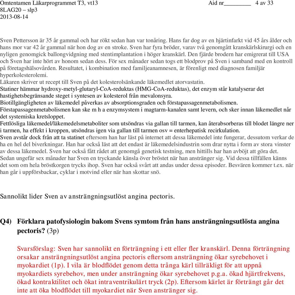 Sven har fyra bröder, varav två genomgått kranskärlskirurgi och en nyligen genomgick ballongvidgning med stentimplantation i höger kranskärl.