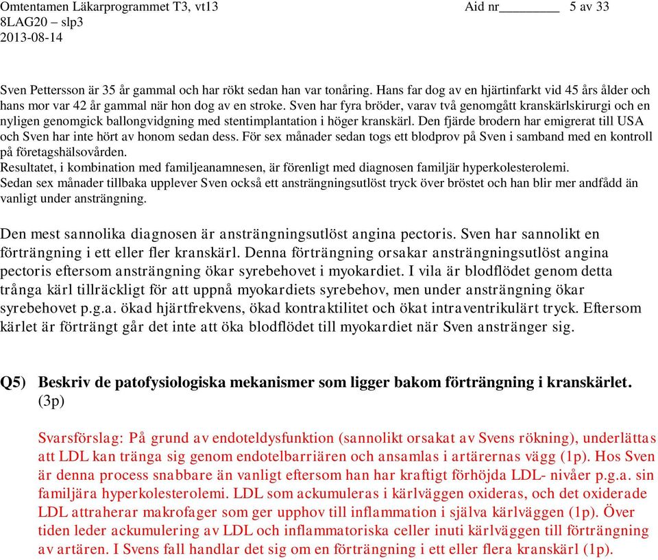 Sven har fyra bröder, varav två genomgått kranskärlskirurgi och en nyligen genomgick ballongvidgning med stentimplantation i höger kranskärl.