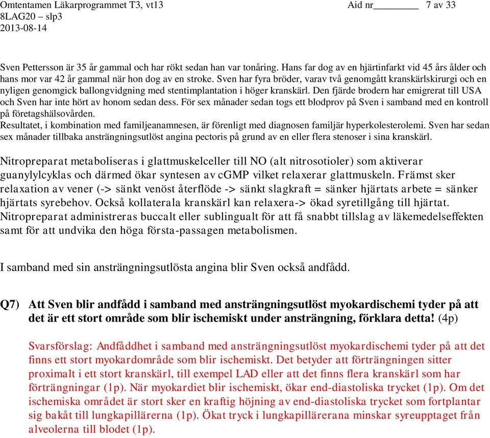 Sven har fyra bröder, varav två genomgått kranskärlskirurgi och en nyligen genomgick ballongvidgning med stentimplantation i höger kranskärl.