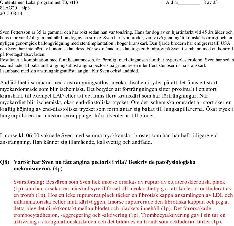 Sven har fyra bröder, varav två genomgått kranskärlskirurgi och en nyligen genomgick ballongvidgning med stentimplantation i höger kranskärl.