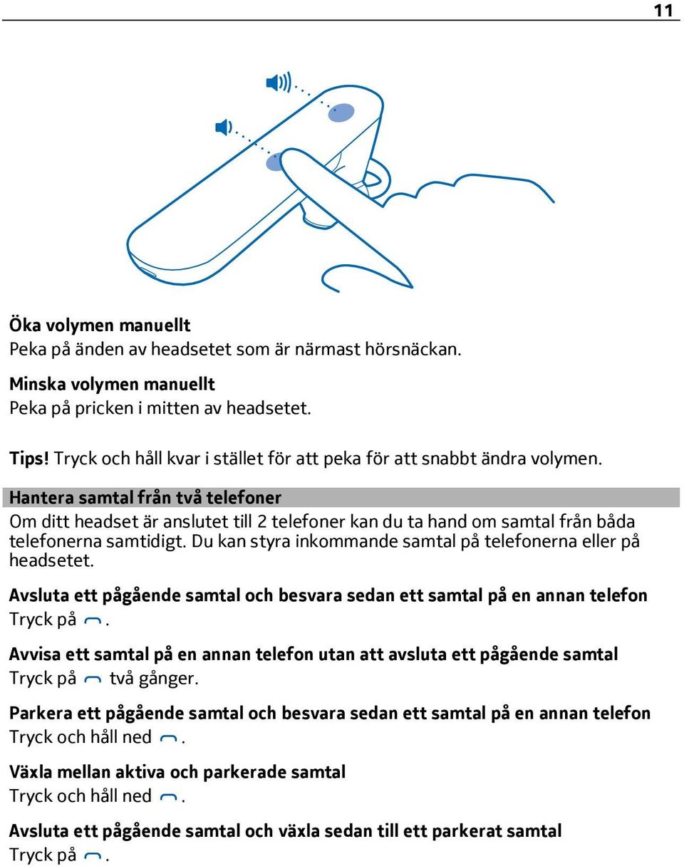 Hantera samtal från två telefoner Om ditt headset är anslutet till 2 telefoner kan du ta hand om samtal från båda telefonerna samtidigt.