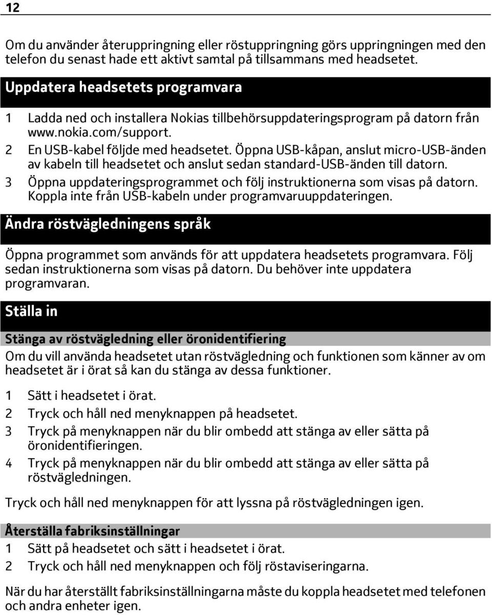 Öppna USB-kåpan, anslut micro-usb-änden av kabeln till headsetet och anslut sedan standard-usb-änden till datorn. 3 Öppna uppdateringsprogrammet och följ instruktionerna som visas på datorn.