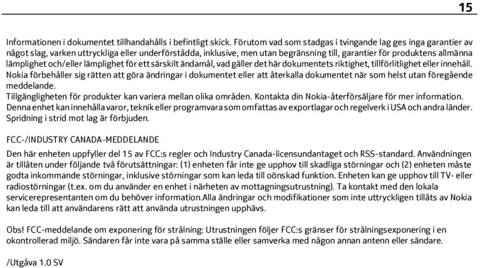 och/eller lämplighet för ett särskilt ändamål, vad gäller det här dokumentets riktighet, tillförlitlighet eller innehåll.